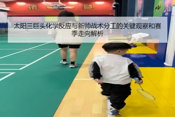太阳三巨头化学反应与新帅战术分工的关键观察和赛季走向解析