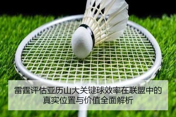 雷霆评估亚历山大关键球效率在联盟中的真实位置与价值全面解析