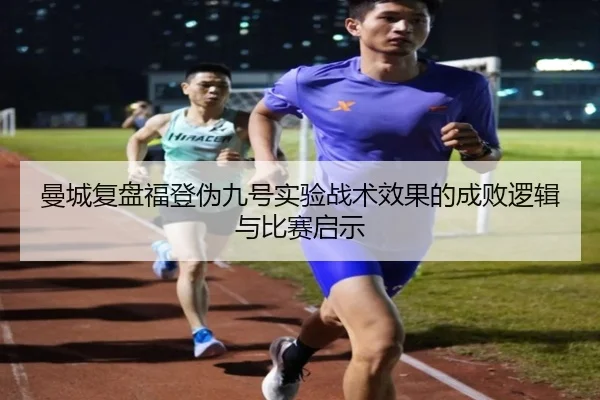 曼城复盘福登伪九号实验战术效果的成败逻辑与比赛启示